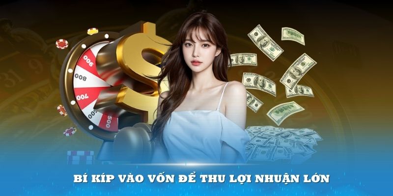 Bí kíp vào vốn để thu lợi nhuận lớn