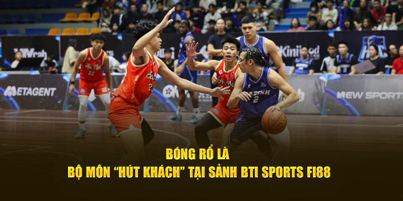 Bóng rổ là bộ môn “hút khách” tại sảnh BTI Sports Fi88