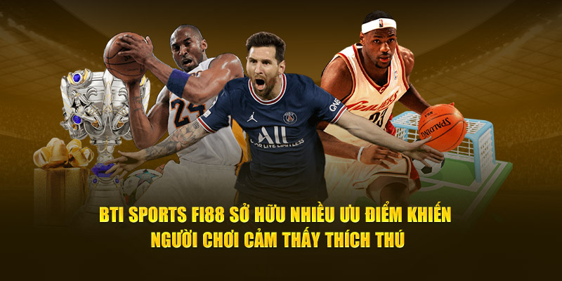 BTI Sports Fi88 sở hữu nhiều ưu điểm khiến người chơi cảm thấy thích thú