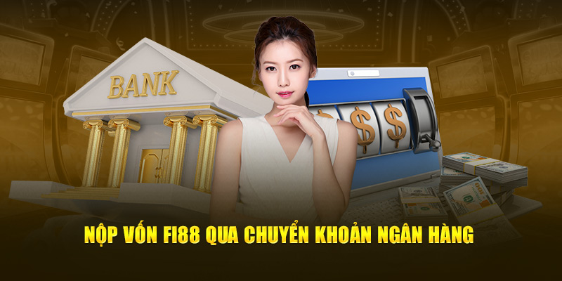 Nộp vốn Fi88 qua chuyển khoản ngân hàng