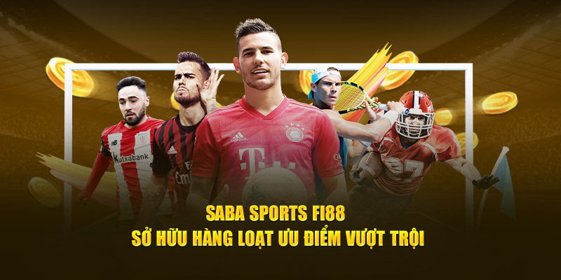 SABA Sports FI88 sở hữu hàng loạt ưu điểm vượt trội